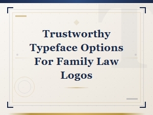 Trustworthy Typeface Options for Family Law Logos